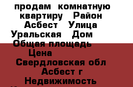 продам 1комнатную .квартиру › Район ­ Асбест › Улица ­ Уральская › Дом ­ 82 › Общая площадь ­ 42 › Цена ­ 1 150 000 - Свердловская обл., Асбест г. Недвижимость » Квартиры продажа   . Свердловская обл.,Асбест г.